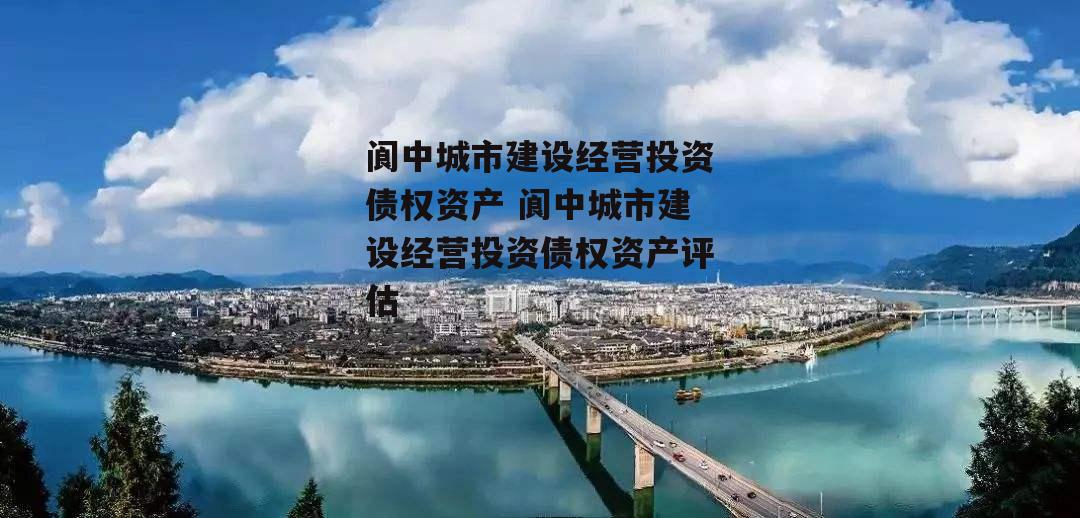 阆中城市建设经营投资债权资产 阆中城市建设经营投资债权资产评估