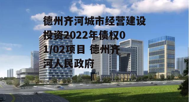 德州齐河城市经营建设投资2022年债权01/02项目 德州齐河人民政府