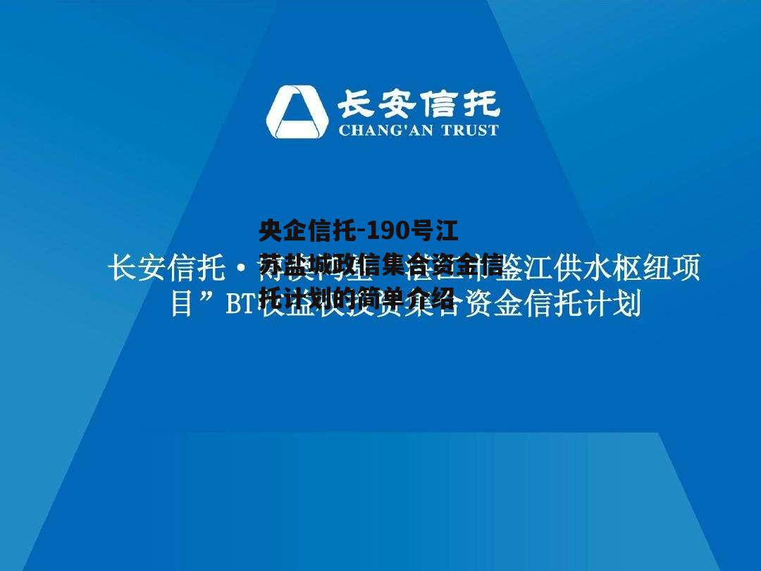 央企信托-190号江苏盐城政信集合资金信托计划的简单介绍