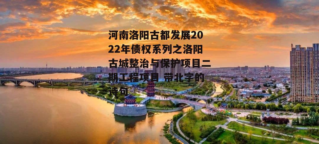 河南洛阳古都发展2022年债权系列之洛阳古城整治与保护项目二期工程项目 带北字的诗句