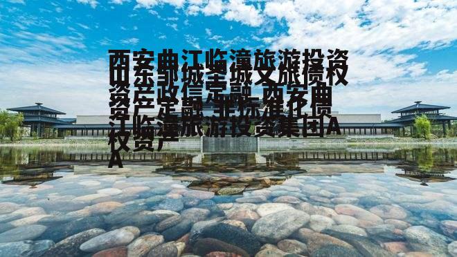 西安曲江临潼旅游投资资产政信定融 西安曲江临潼旅游投资集团AA