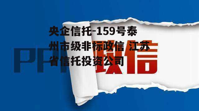 央企信托-159号泰州市级非标政信 江苏省信托投资公司