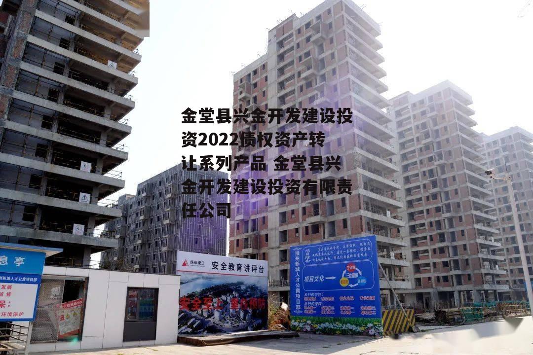 金堂县兴金开发建设投资2022债权资产转让系列产品 金堂县兴金开发建设投资有限责任公司