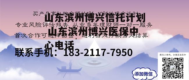 山东滨州博兴信托计划 山东滨州博兴医保中心电话