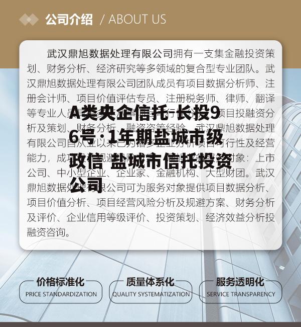 A类央企信托-长投96号·1年期盐城市级政信 盐城市信托投资公司