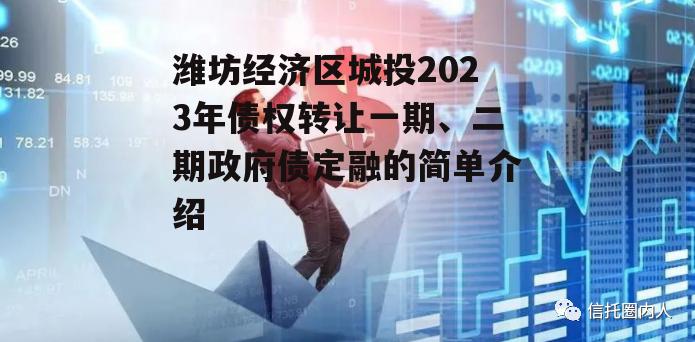 潍坊经济区城投2023年债权转让一期、二期政府债定融的简单介绍