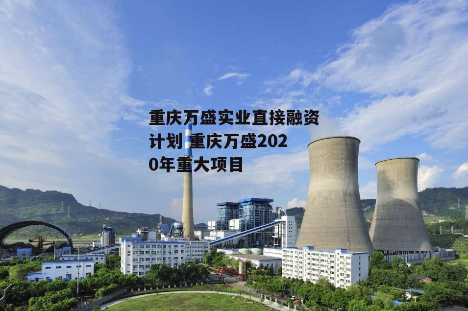 重庆万盛实业直接融资计划 重庆万盛2020年重大项目