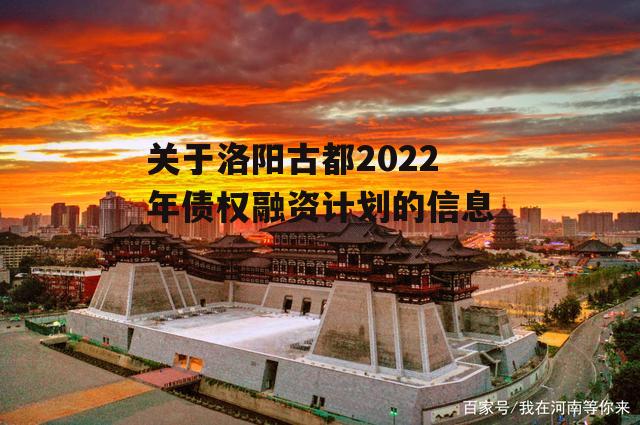 关于洛阳古都2022年债权融资计划的信息