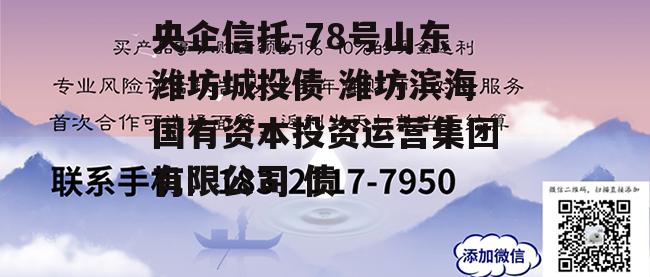 央企信托-78号山东潍坊城投债 潍坊滨海国有资本投资运营集团有限公司 债