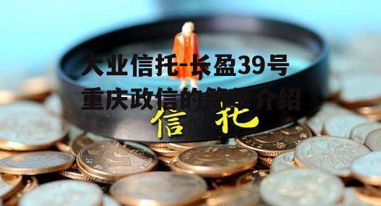 大业信托-长盈39号重庆政信的简单介绍