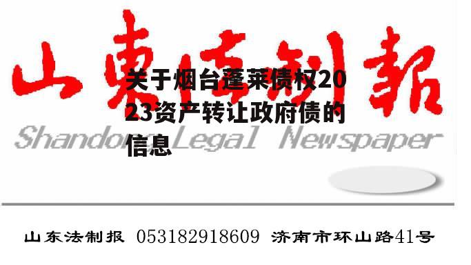 关于烟台蓬莱债权2023资产转让政府债的信息