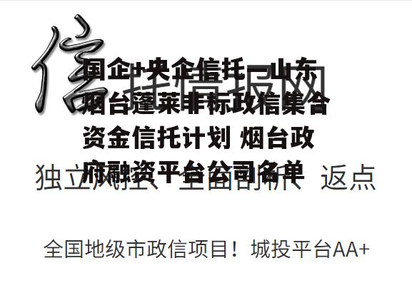 国企+央企信托—山东烟台蓬莱非标政信集合资金信托计划 烟台政府融资平台公司名单