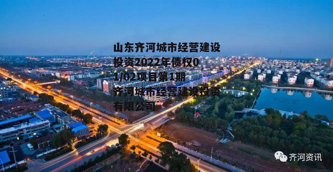 山东齐河城市经营建设投资2022年债权01/02项目第1期 齐河城市经营建设投资有限公司