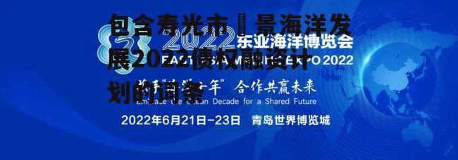 包含寿光市昇景海洋发展2022债权融资计划的词条