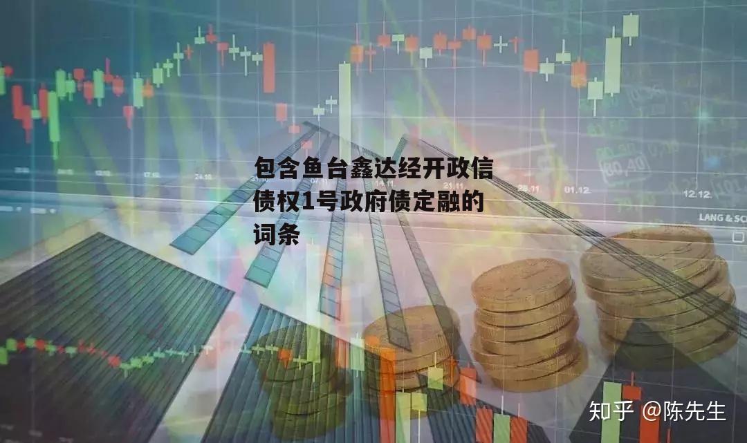 包含鱼台鑫达经开政信债权1号政府债定融的词条