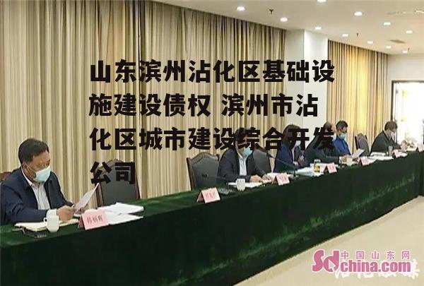 山东滨州沾化区基础设施建设债权 滨州市沾化区城市建设综合开发公司