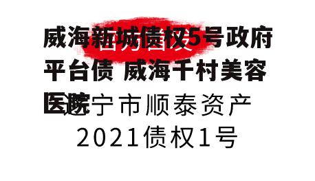 威海新城债权5号政府平台债 威海千村美容医院