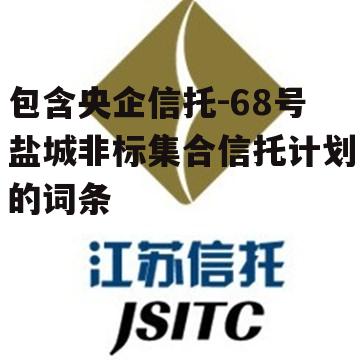 包含央企信托-68号盐城非标集合信托计划的词条