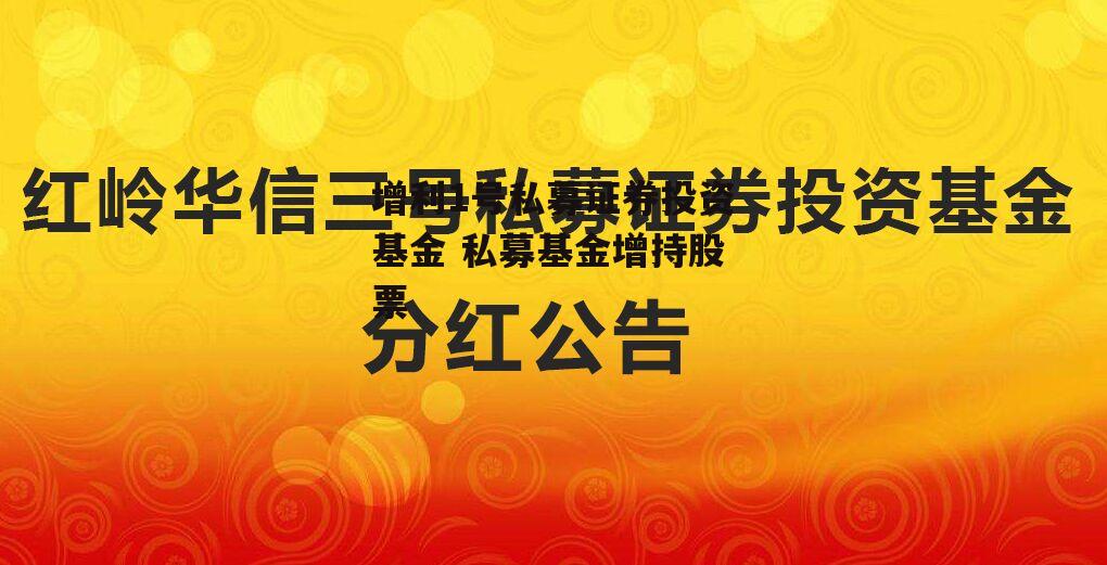 增利1号私募证券投资基金 私募基金增持股票