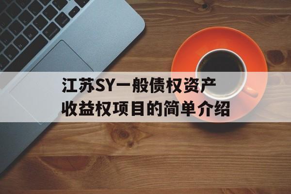 江苏SY一般债权资产收益权项目的简单介绍