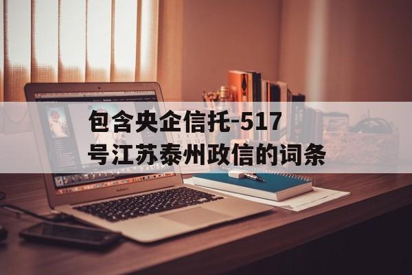 包含央企信托-517号江苏泰州政信的词条