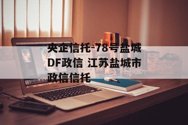 央企信托-78号盐城DF政信 江苏盐城市政信信托