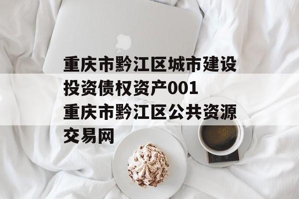 重庆市黔江区城市建设投资债权资产001 重庆市黔江区公共资源交易网