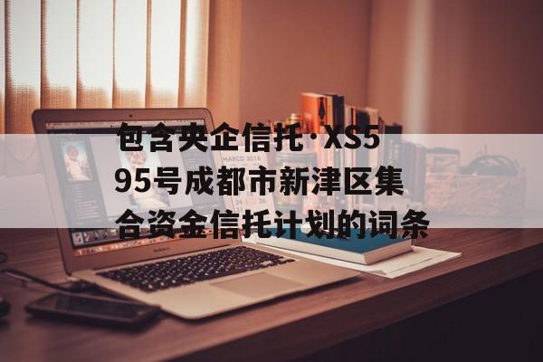 包含央企信托·XS595号成都市新津区集合资金信托计划的词条