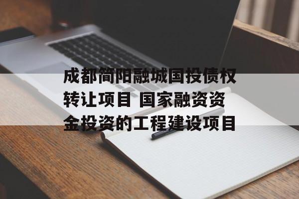 成都简阳融城国投债权转让项目 国家融资资金投资的工程建设项目