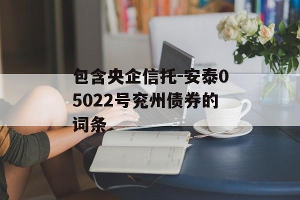 包含央企信托-安泰05022号兖州债券的词条