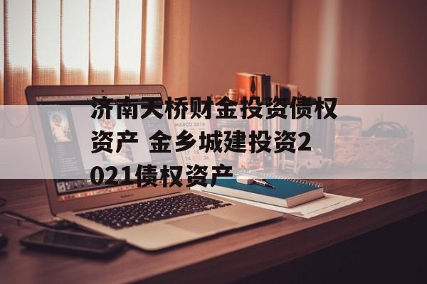 济南天桥财金投资债权资产 金乡城建投资2021债权资产