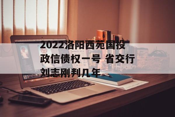 2022洛阳西苑国投政信债权一号 省交行刘志刚判几年