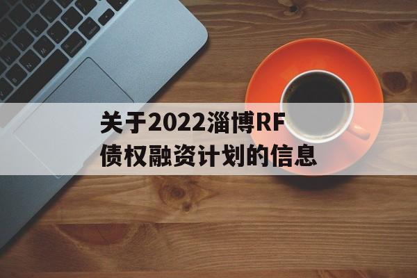 关于2022淄博RF债权融资计划的信息