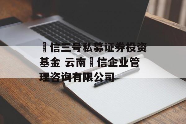 璟信三号私募证券投资基金 云南璟信企业管理咨询有限公司