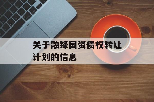 关于融锋国资债权转让计划的信息