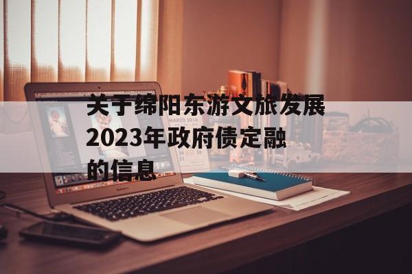 关于绵阳东游文旅发展2023年政府债定融的信息