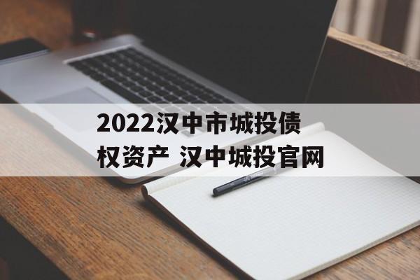 2022汉中市城投债权资产 汉中城投官网