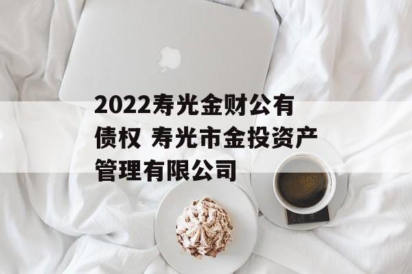 2022寿光金财公有债权 寿光市金投资产管理有限公司