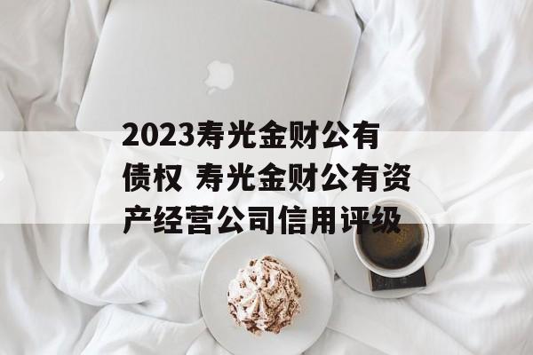 2023寿光金财公有债权 寿光金财公有资产经营公司信用评级