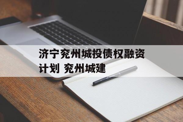 济宁兖州城投债权融资计划 兖州城建