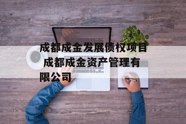 成都成金发展债权项目 成都成金资产管理有限公司