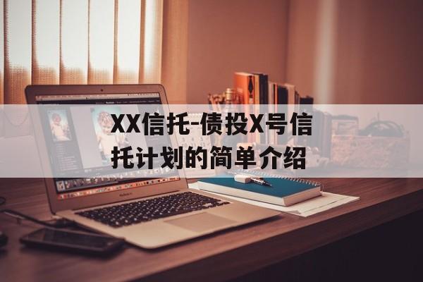 XX信托-债投X号信托计划的简单介绍