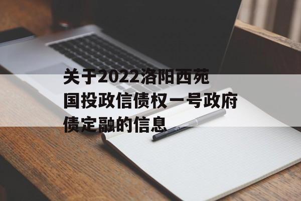 关于2022洛阳西苑国投政信债权一号政府债定融的信息