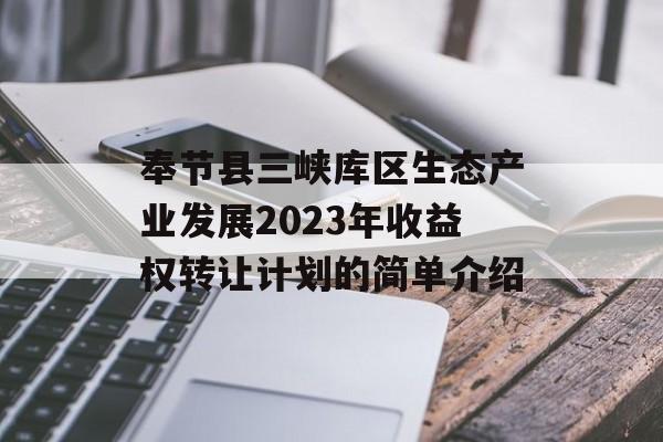 奉节县三峡库区生态产业发展2023年收益权转让计划的简单介绍