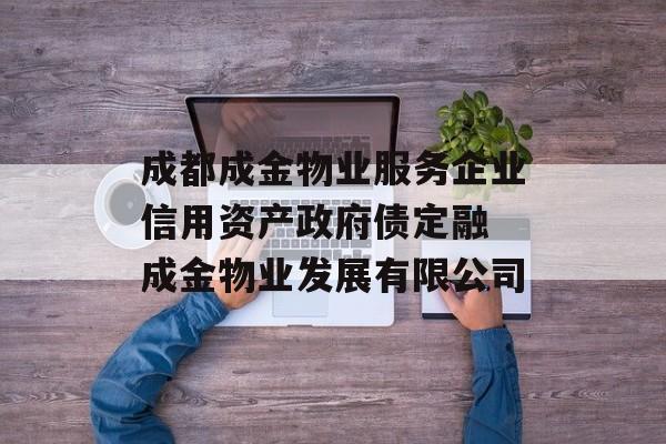 成都成金物业服务企业信用资产政府债定融 成金物业发展有限公司