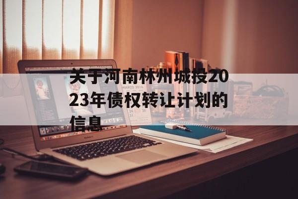 关于河南林州城投2023年债权转让计划的信息