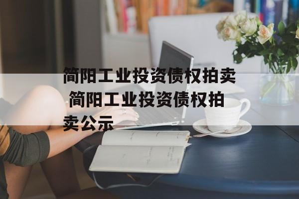 简阳工业投资债权拍卖 简阳工业投资债权拍卖公示