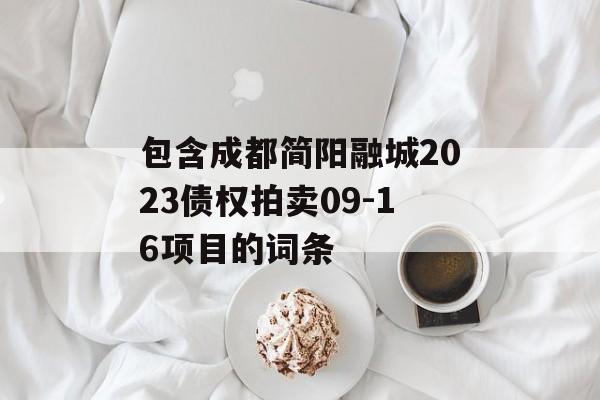 包含成都简阳融城2023债权拍卖09-16项目的词条