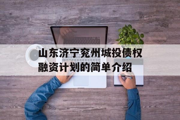 山东济宁兖州城投债权融资计划的简单介绍