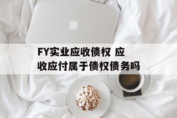 FY实业应收债权 应收应付属于债权债务吗